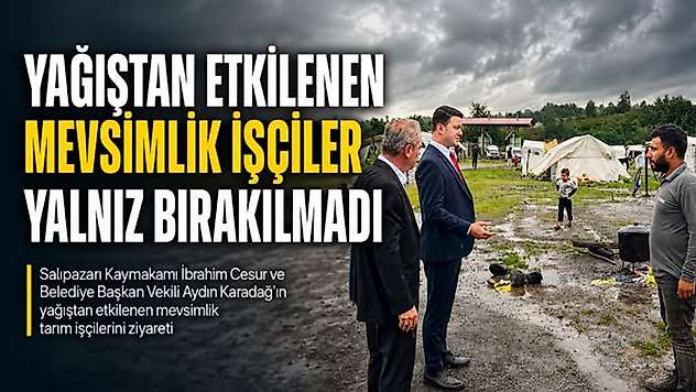 Yağıştan etkilenen mevsimlik işçiler yalnız bırakılmadı