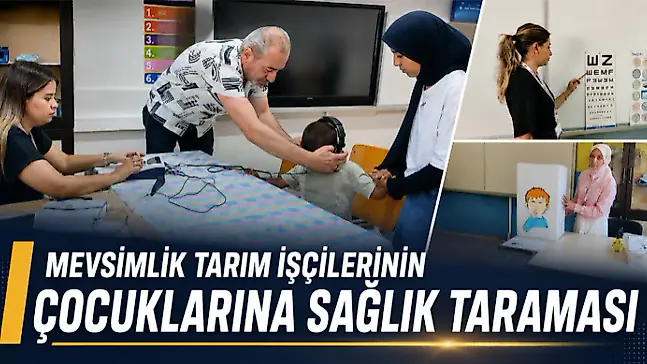 Mevsimlik Tarım İşçilerinin Çocuklarına Sağlık Taraması