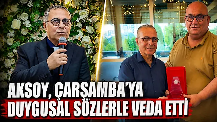 Aksoy, Çarşamba’ya Duygusal Sözlerle Veda Etti