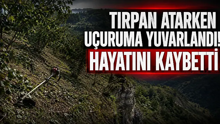 Tırpan Atarken Uçuruma Yuvarlandı! Hayatını Kaybetti