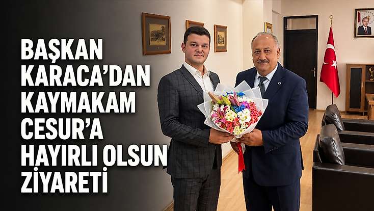 Başkan Karaca’dan Kaymakam Cesur’a hayırlı olsun ziyareti