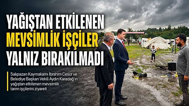 Yağıştan etkilenen mevsimlik işçiler yalnız bırakılmadı