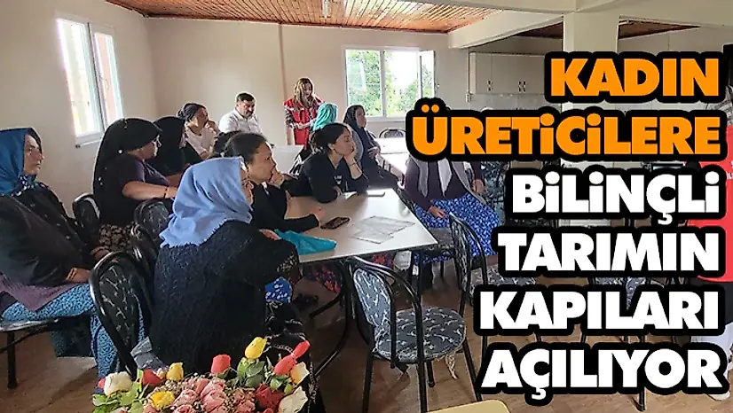 Kadın Üreticilere Bilinçli Tarımın Kapıları Açılıyor