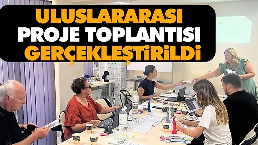 Uluslararası Proje Toplantısı Gerçekleştirildi