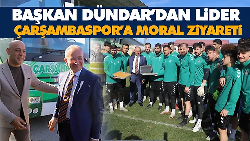Başkan Dündar'dan Lider Çarşambaspor'a Moral Ziyareti
