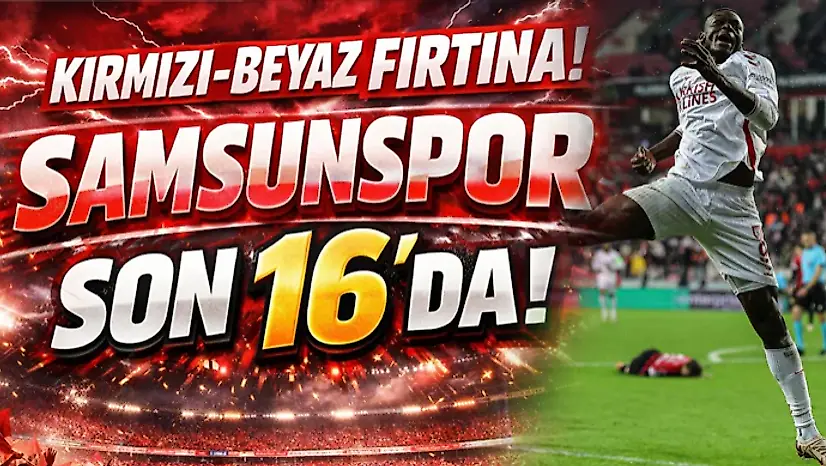 Kırmızı-Beyaz Fırtına! Samsunspor Son 16'da!