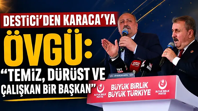 Destici'den Karaca'ya Övgü: Temiz, Dürüst Ve Çalışkan Bir Başkan''