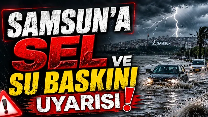 Samsun'a Sel ve Su Baskını Uyarısı