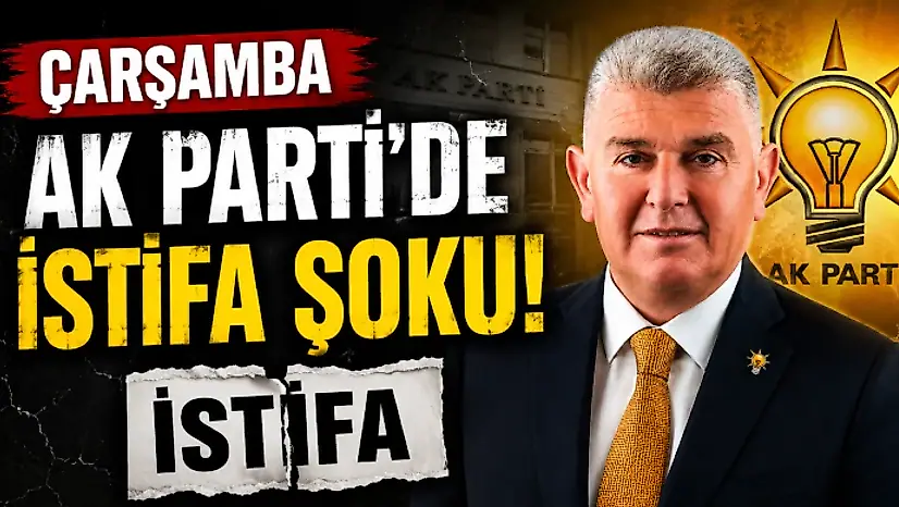 Çarşamba AK Parti'de İstifa Şoku!
