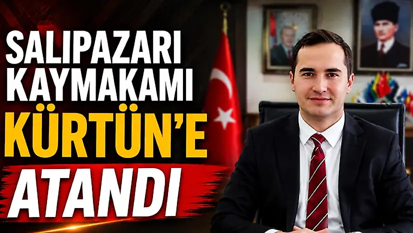 Salıpazarı Kaymakamı Kürtün'e Atandı