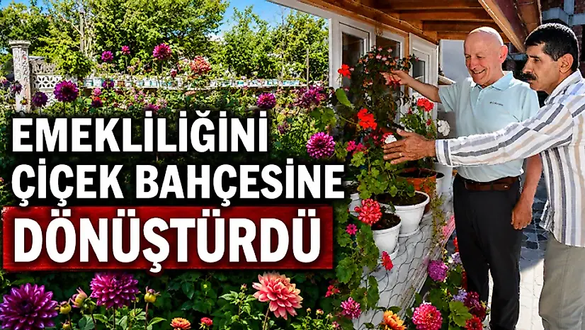 Emekliliğini Çiçek Bahçesine Dönüştürdü