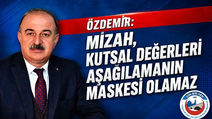 Özdemir: 'Mizah, Kutsal Değerleri Aşağılamanın Maskesi Olamaz'