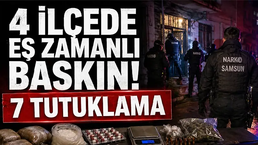 4 İlçede Eş Zamanlı Baskın! 7 Tutuklama