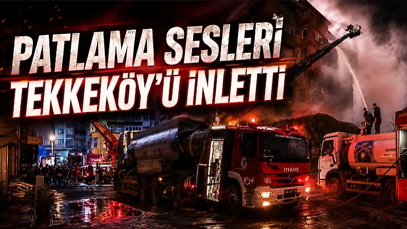 Patlama Sesleri Tekkeköy'ü İnletti