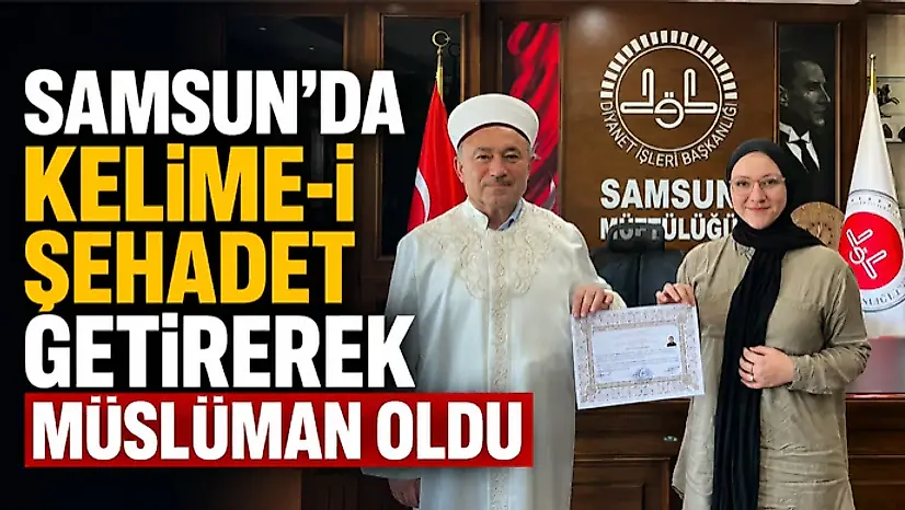 Samsun'da Kelime-İ Şehadet Getirerek Müslüman Oldu