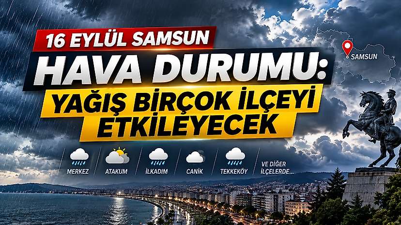 16 Eylül Samsun Hava Durumu: Yağış Birçok İlçeyi Etkileyecek