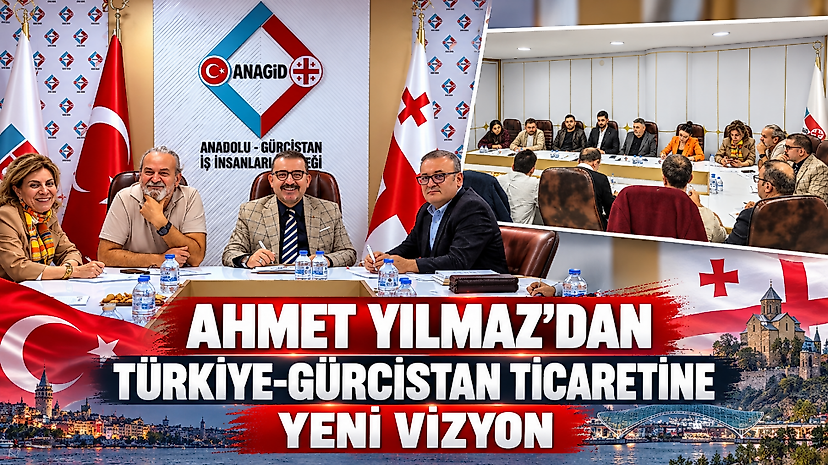 Ahmet Yılmaz'dan Türkiye-Gürcistan Ticaretine Yeni Vizyon