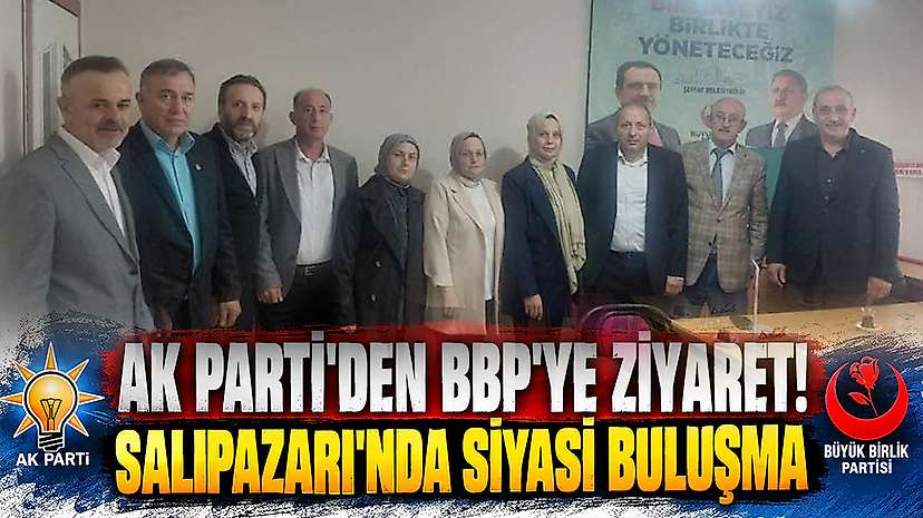 AK Parti'den BBP'ye Ziyaret! Salıpazarı'nda Siyasi Buluşma