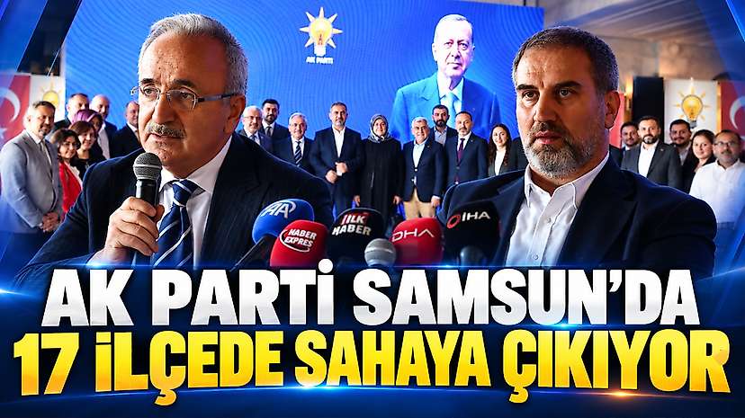 AK Parti Samsun’da 17 ilçede sahaya çıkıyor