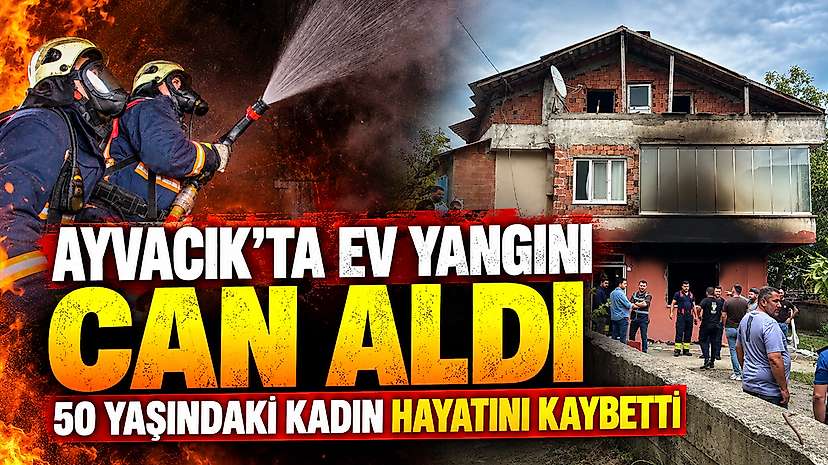 Ayvacık’ta Ev Yangını Can Aldı: 50 Yaşındaki Kadın Hayatını Kaybetti