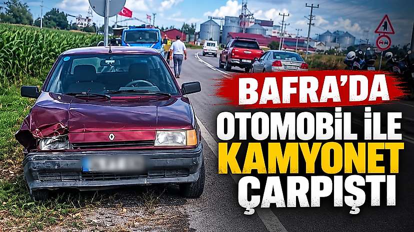 Bafra’da Otomobil ile Kamyonet Çarpıştı