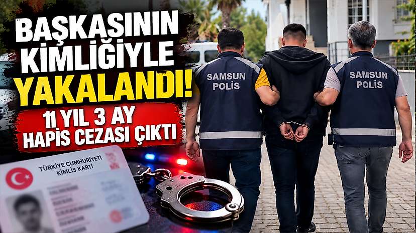 Başkasının Kimliğiyle Yakalandı! 11 Yıl 3 Ay Hapis Cezası Çıktı