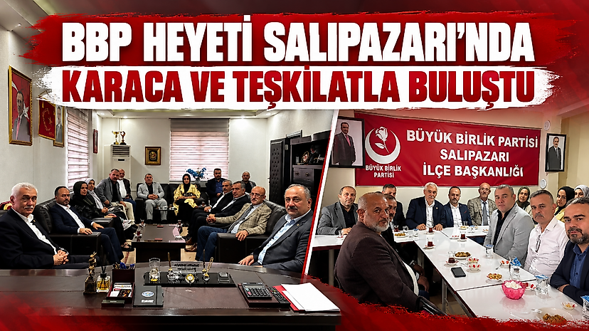 BBP Heyeti Salıpazarı’nda Karaca ve Teşkilatla Buluştu