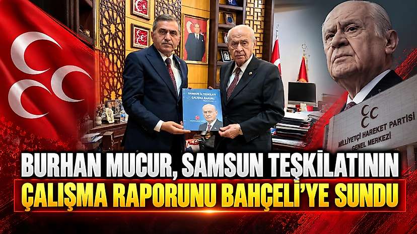 Burhan Mucur, Samsun Teşkilatının Çalışma Raporunu Bahçeli’ye Sundu