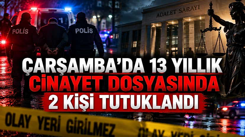 Çarşamba'da 13 yıllık cinayet dosyasında 2 kişi tutuklandı