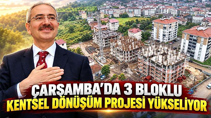 Çarşamba’da 3 bloklu kentsel dönüşüm projesi yükseliyor