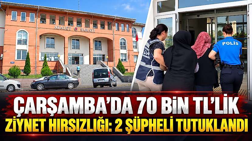 Çarşamba’da 70 Bin TL’lik Ziynet Hırsızlığı: 2 Şüpheli Tutuklandı