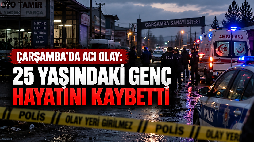 Çarşamba’da Acı Olay: 25 Yaşındaki Genç Hayatını Kaybetti