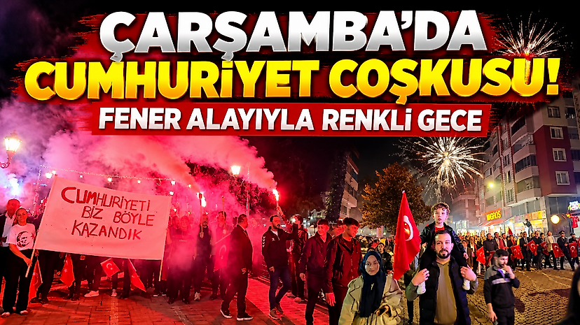 Çarşamba'da Cumhuriyet Coşkusu! Fener Alayıyla Renkli Gece