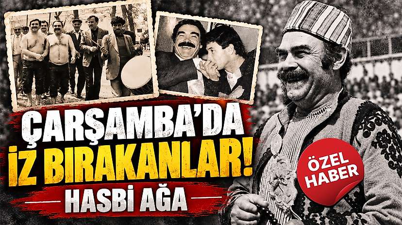 Çarşamba’da İz Bırakanlar! Hasbi Ağa