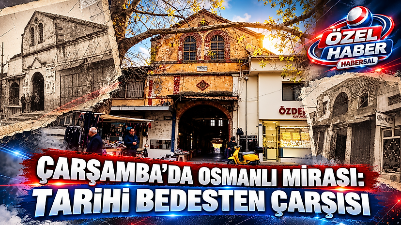 Çarşamba'da Osmanlı Mirası: Tarihi Bedesten Çarşısı