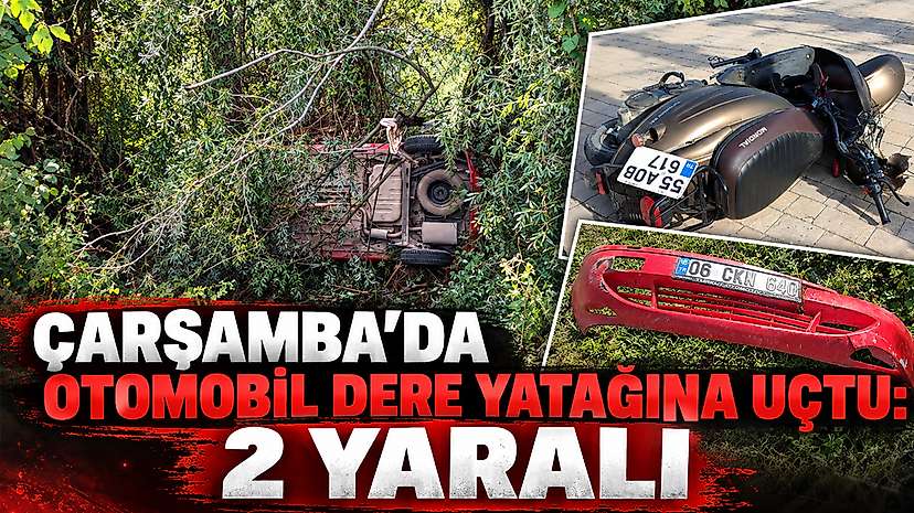 Çarşamba’da otomobil dere yatağına uçtu: 2 yaralı