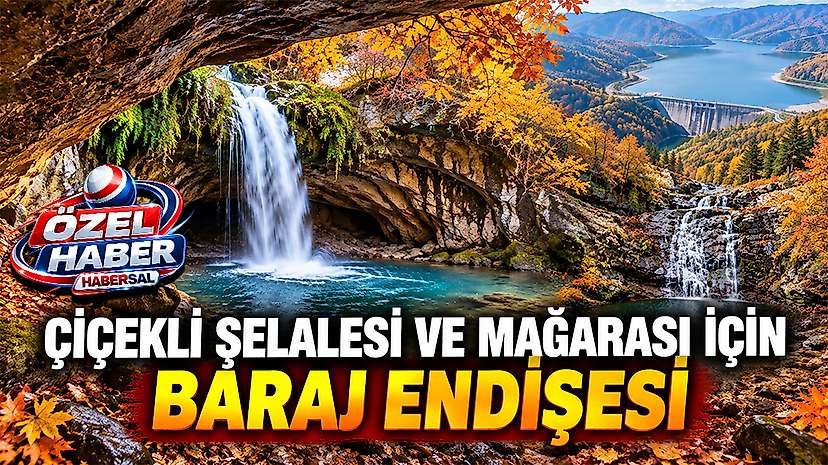 Çiçekli Şelalesi ve Mağarası İçin Baraj Endişesi