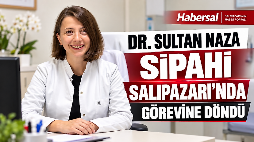 Dr. Sultan Naza Sipahi Salıpazarı’nda Görevine Döndü
