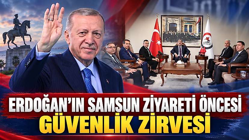 Erdoğan’ın Samsun Ziyareti Öncesi Güvenlik Zirvesi