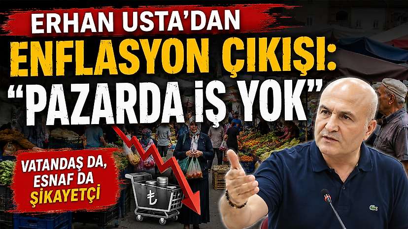 Erhan Usta'dan Enflasyon Çıkışı: Pazarda İş Yok
