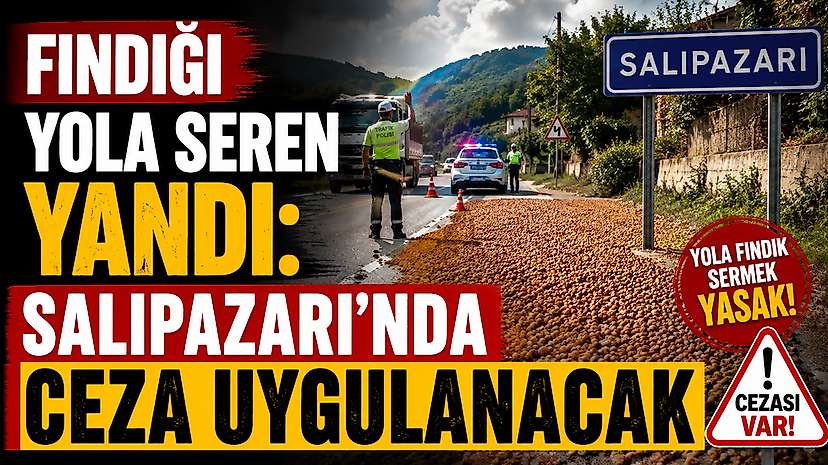 Fındığı Yola Seren Yandı: Salıpazarı’nda Ceza Uygulanacak