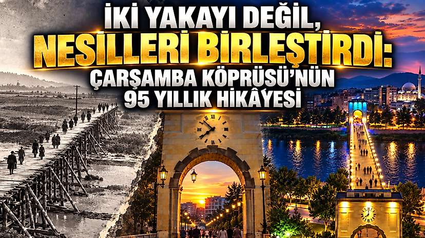 İki Yakayı Değil, Nesilleri Birleştirdi: Çarşamba Köprüsü’nün 95 Yıllık Hikâyesi