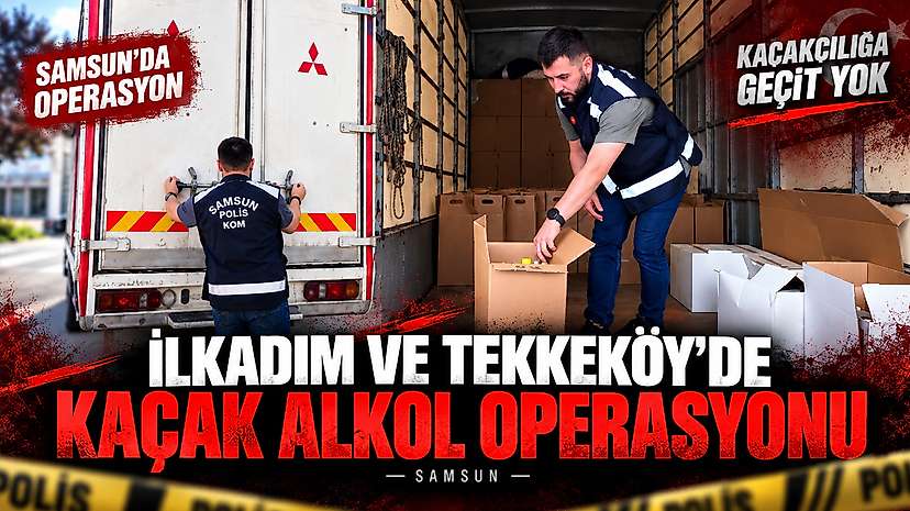 İlkadım Ve Tekkeköy’de Kaçak Alkol Operasyonu