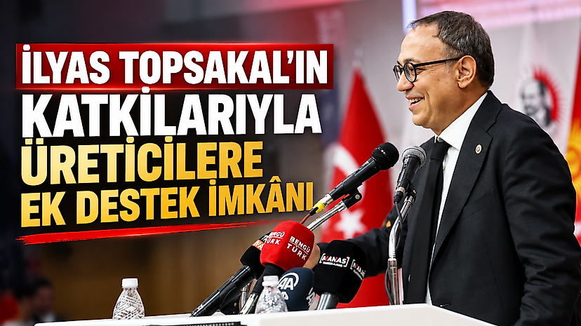 İlyas Topsakal'ın Katkılarıyla Üreticilere Ek Destek İmkânı