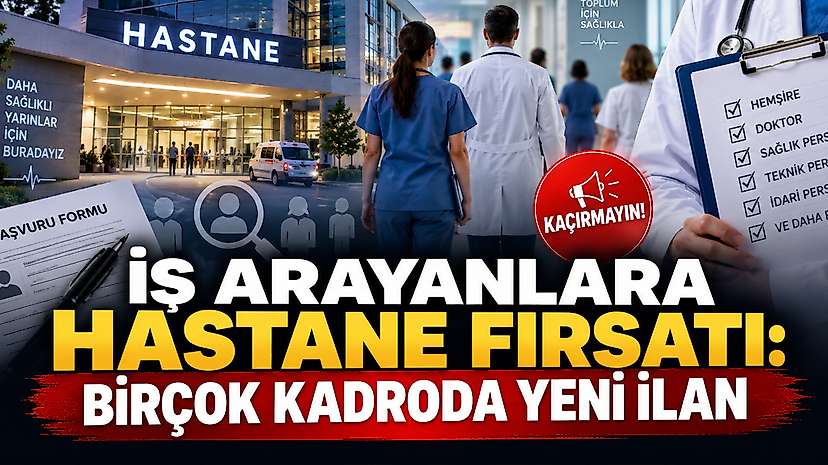 İş Arayanlara Hastane Fırsatı: Birçok Kadroda Yeni İlan