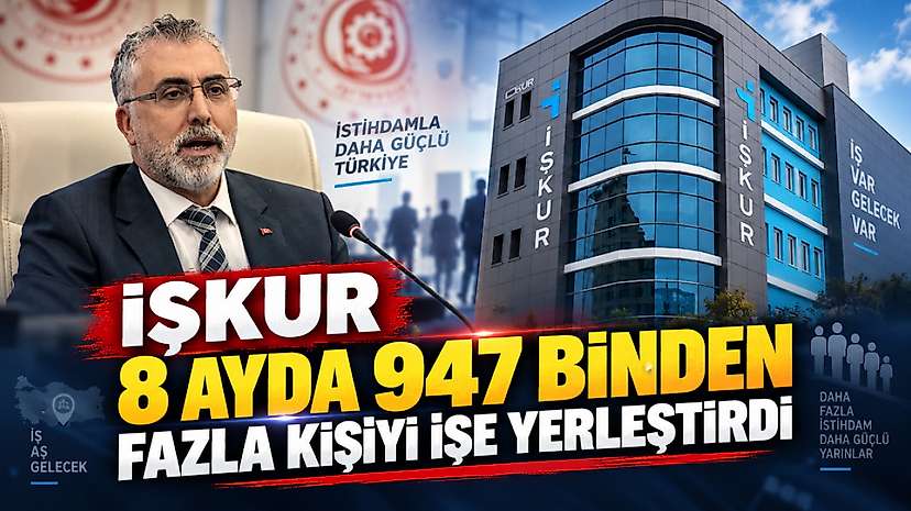 İŞKUR 8 Ayda 947 Binden Fazla Kişiyi İşe Yerleştirdi