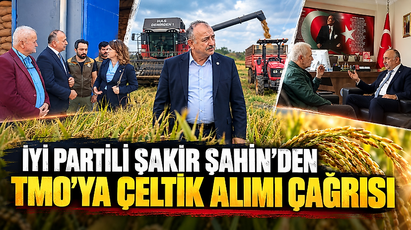 İYİ Partili Şakir Şahin'den TMO'ya çeltik alımı çağrısı