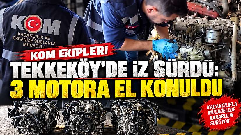 KOM ekipleri Tekkeköy’de iz sürdü: 3 motora el konuldu