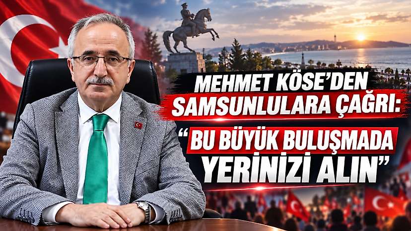 Mehmet Köse’den Samsunlulara Çağrı: “Bu Büyük Buluşmada Yerinizi Alın”