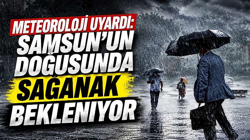 Meteoroloji Uyardı: Samsun’un Doğusunda Sağanak Bekleniyor